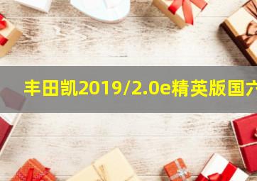 丰田凯2019/2.0e精英版国六