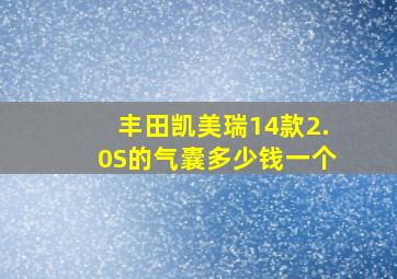 丰田凯美瑞14款2.0S的气囊多少钱一个