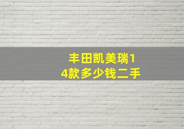 丰田凯美瑞14款多少钱二手