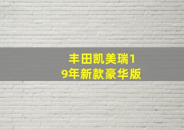 丰田凯美瑞19年新款豪华版