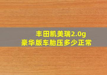 丰田凯美瑞2.0g豪华版车胎压多少正常