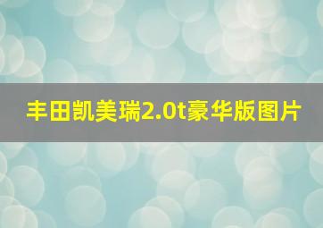 丰田凯美瑞2.0t豪华版图片