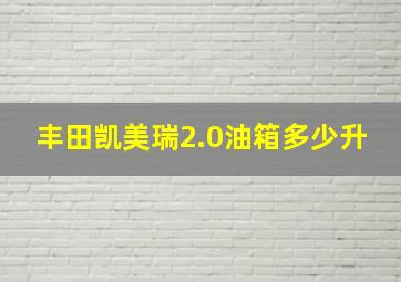 丰田凯美瑞2.0油箱多少升