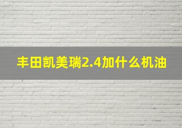 丰田凯美瑞2.4加什么机油