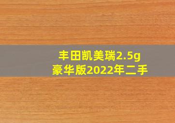 丰田凯美瑞2.5g豪华版2022年二手