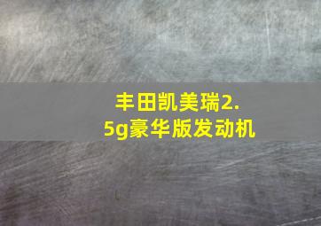 丰田凯美瑞2.5g豪华版发动机