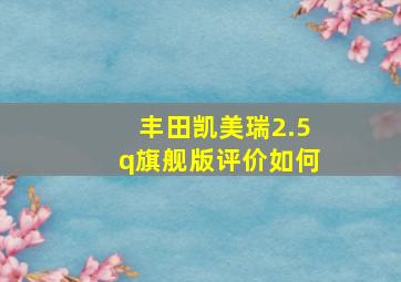 丰田凯美瑞2.5q旗舰版评价如何