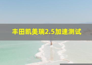 丰田凯美瑞2.5加速测试