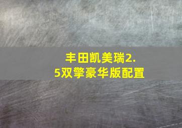 丰田凯美瑞2.5双擎豪华版配置