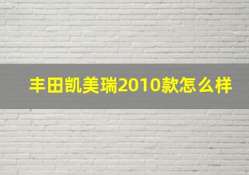 丰田凯美瑞2010款怎么样