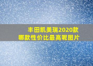 丰田凯美瑞2020款哪款性价比最高呢图片