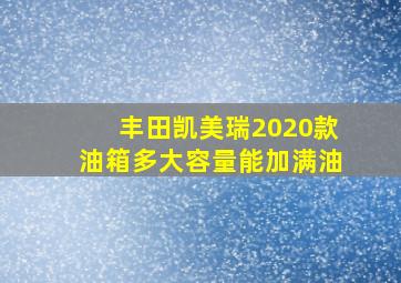 丰田凯美瑞2020款油箱多大容量能加满油