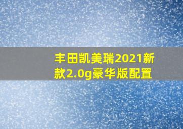 丰田凯美瑞2021新款2.0g豪华版配置