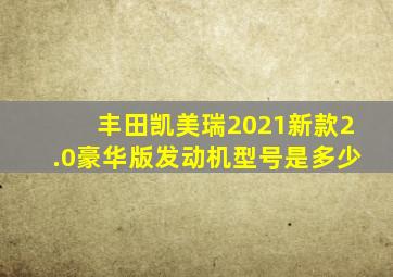 丰田凯美瑞2021新款2.0豪华版发动机型号是多少