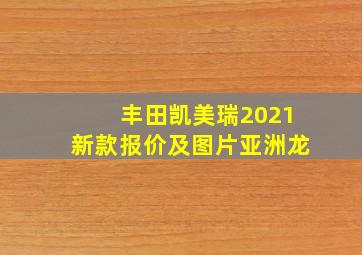 丰田凯美瑞2021新款报价及图片亚洲龙