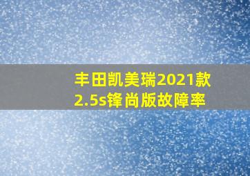 丰田凯美瑞2021款2.5s锋尚版故障率