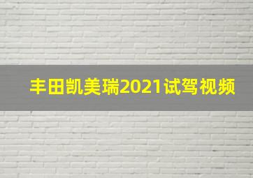 丰田凯美瑞2021试驾视频