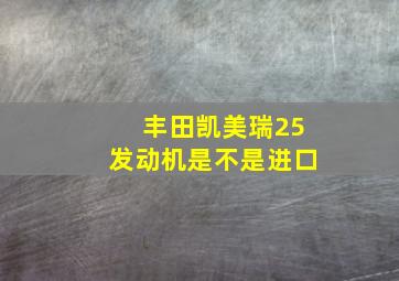 丰田凯美瑞25发动机是不是进口