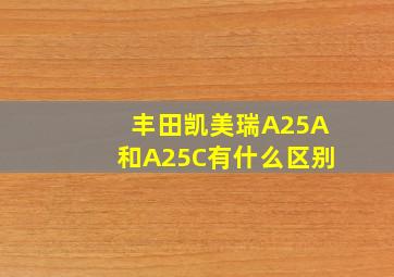 丰田凯美瑞A25A和A25C有什么区别