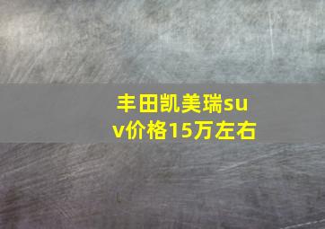 丰田凯美瑞suv价格15万左右