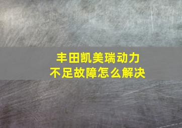 丰田凯美瑞动力不足故障怎么解决