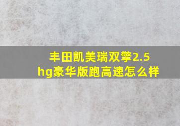 丰田凯美瑞双擎2.5hg豪华版跑高速怎么样