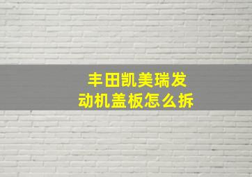 丰田凯美瑞发动机盖板怎么拆