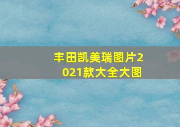 丰田凯美瑞图片2021款大全大图