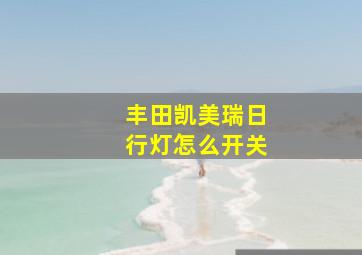 丰田凯美瑞日行灯怎么开关