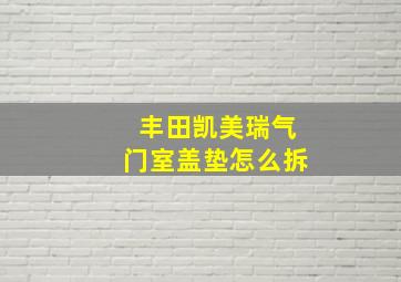 丰田凯美瑞气门室盖垫怎么拆