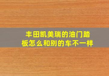 丰田凯美瑞的油门踏板怎么和别的车不一样