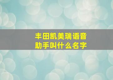 丰田凯美瑞语音助手叫什么名字