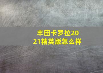 丰田卡罗拉2021精英版怎么样