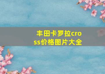 丰田卡罗拉cross价格图片大全