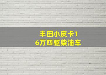 丰田小皮卡16万四驱柴油车