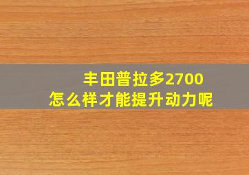 丰田普拉多2700怎么样才能提升动力呢