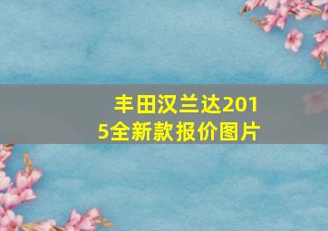 丰田汉兰达2015全新款报价图片