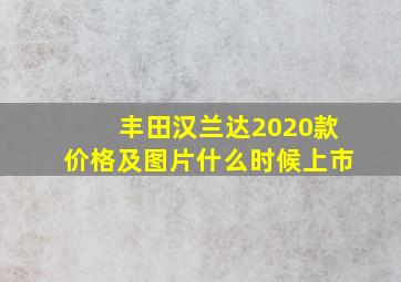 丰田汉兰达2020款价格及图片什么时候上市