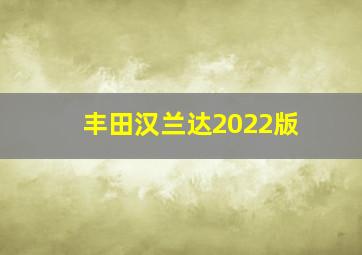 丰田汉兰达2022版