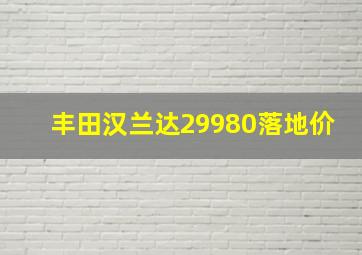 丰田汉兰达29980落地价