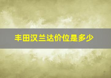 丰田汉兰达价位是多少