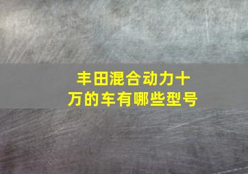 丰田混合动力十万的车有哪些型号