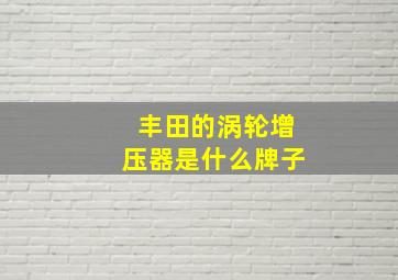 丰田的涡轮增压器是什么牌子