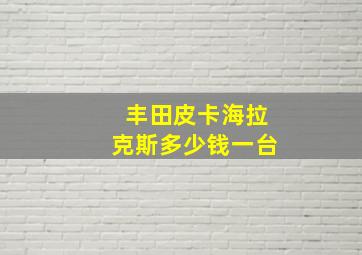 丰田皮卡海拉克斯多少钱一台