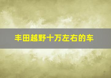 丰田越野十万左右的车