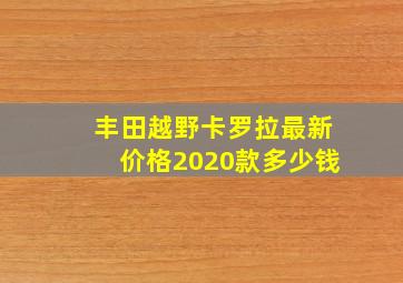 丰田越野卡罗拉最新价格2020款多少钱