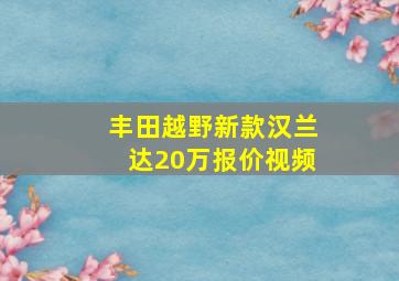 丰田越野新款汉兰达20万报价视频