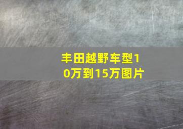 丰田越野车型10万到15万图片