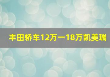 丰田轿车12万一18万凯美瑞