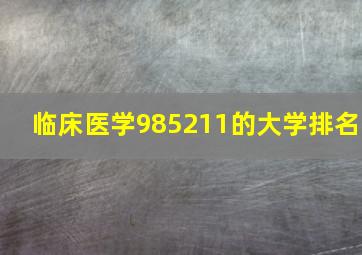 临床医学985211的大学排名